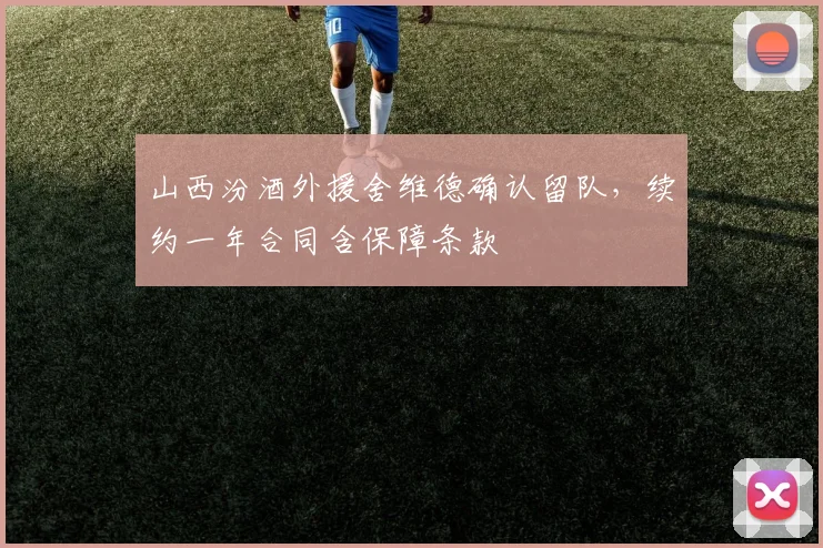 山西汾酒外援舍维德确认留队,续约一年合同含保障条款