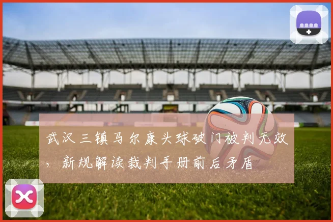 武汉三镇马尔康头球破门被判无效，新规解读裁判手册前后矛盾
